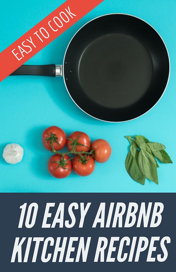 10 simple recipes that can be easily prepared in an AirBNB, vacation rental, or even RV kitchen, plus included shopping list