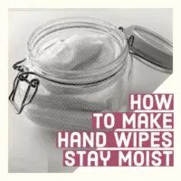 How to keep moist towelettes and wipes from drying out- even in hot cars or dry climates